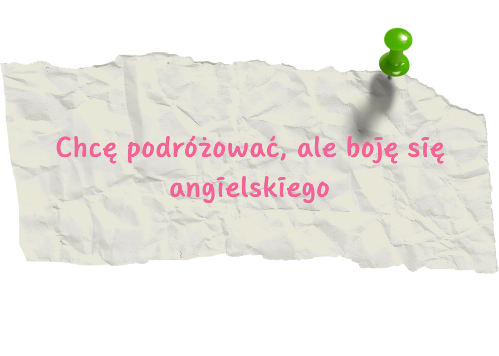 Kartka z napisem: "Chcę podróżować, ale boję się angielskiego" przypięta zieolną pinezką